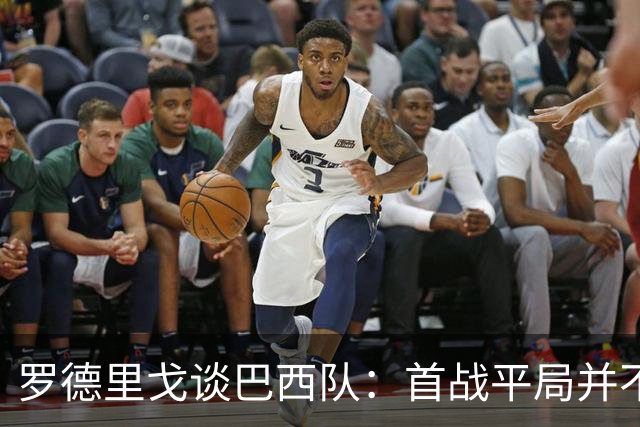 罗德里戈谈巴西队：首战平局并不代表全盘皆错，还有很长的路要走