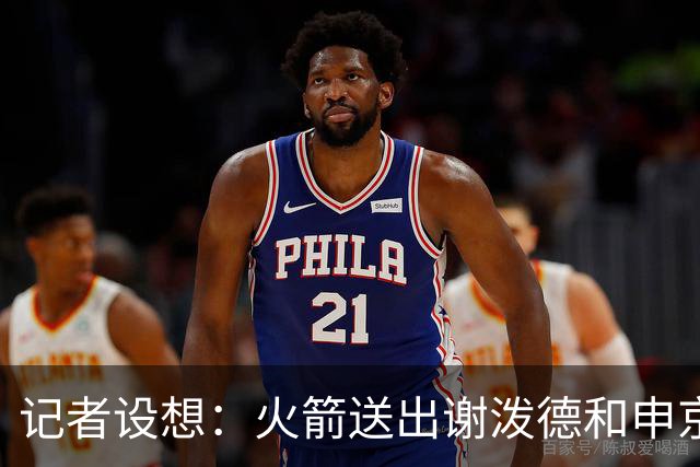 记者设想：火箭送出谢泼德&申京&DFS&亚当斯+2首轮 换字母哥&特纳